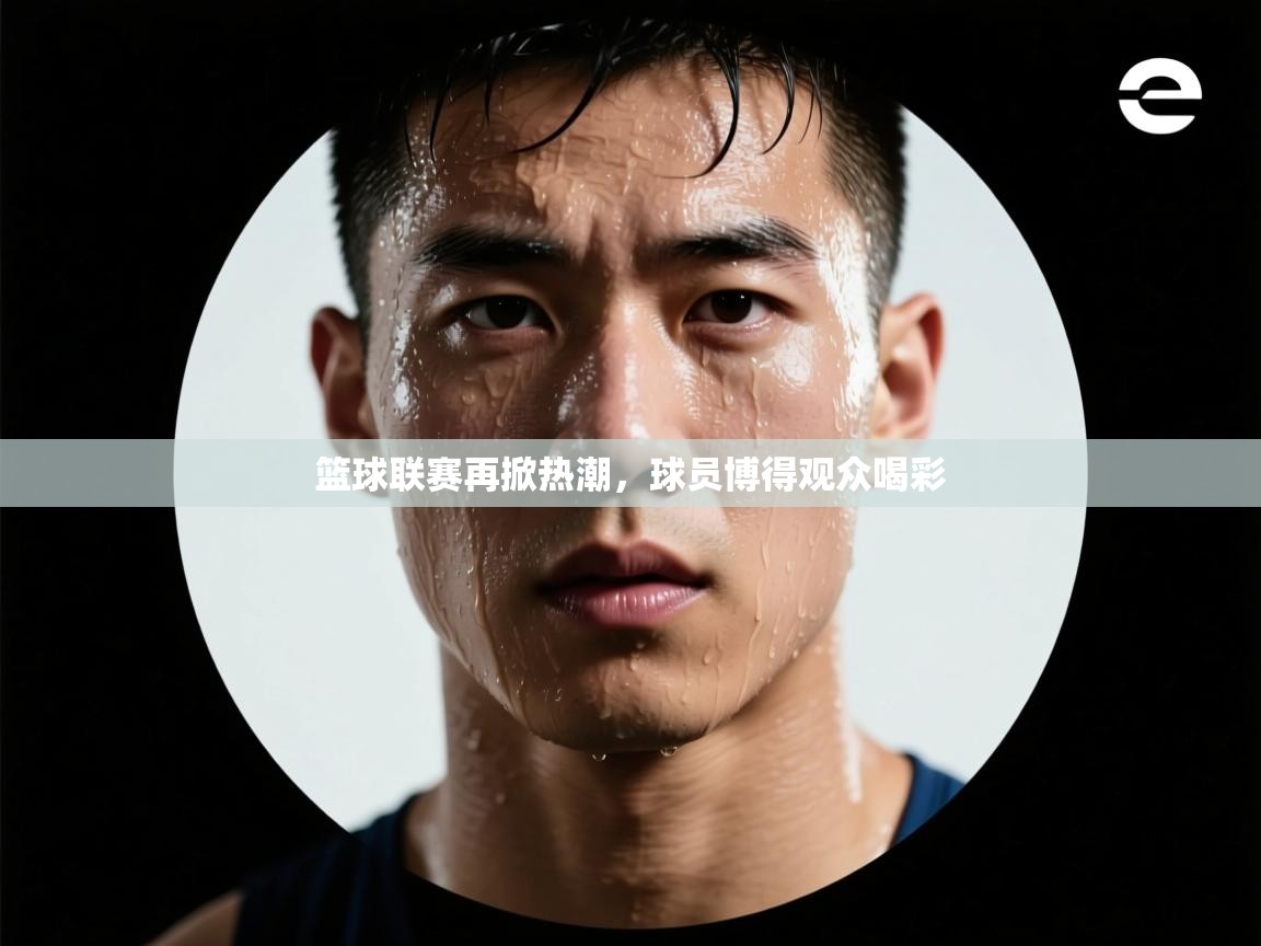 篮球联赛再掀热潮，球员博得观众喝彩  第1张